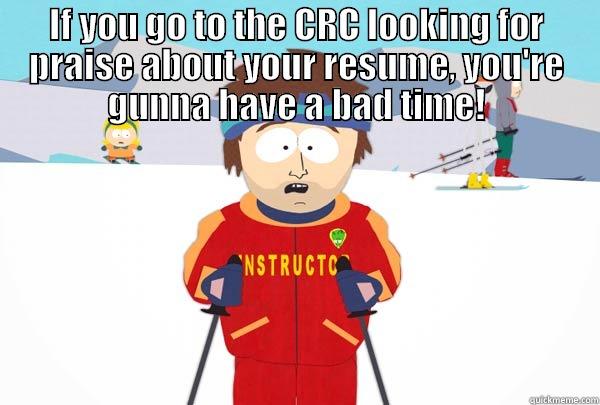 Bad time ski CRC - IF YOU GO TO THE CRC LOOKING FOR PRAISE ABOUT YOUR RESUME, YOU'RE GUNNA HAVE A BAD TIME!  Super Cool Ski Instructor