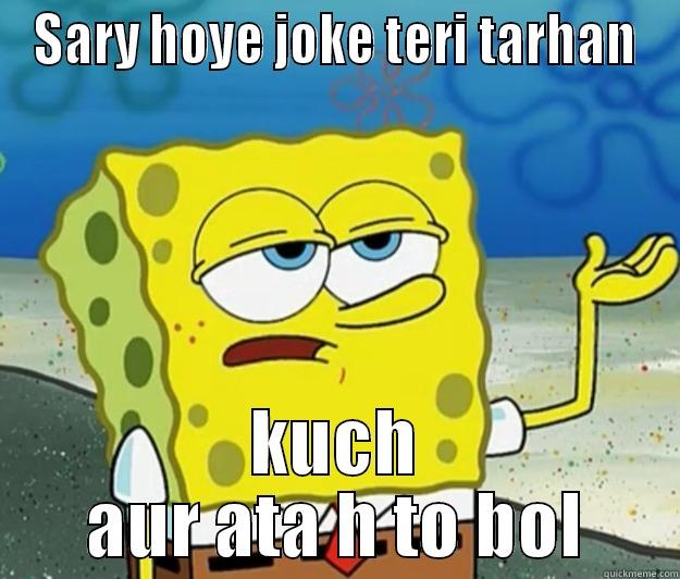 SARY HOYE JOKE TERI TARHAN KUCH AUR ATA H TO BOL Tough Spongebob