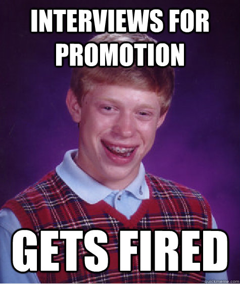 interviews for promotion gets fired  Bad Luck Brian