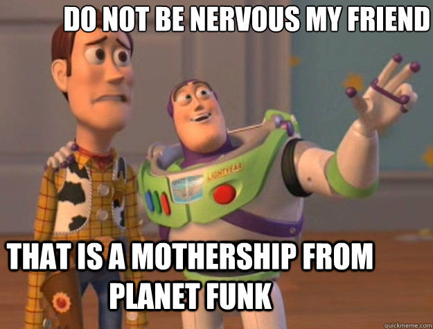 do not be nervous my friend that is a mothership from planet funk  Toy Story