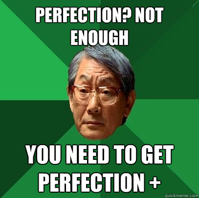 Perfection? Not enough you need to get perfection +  High Expectations Asian Father