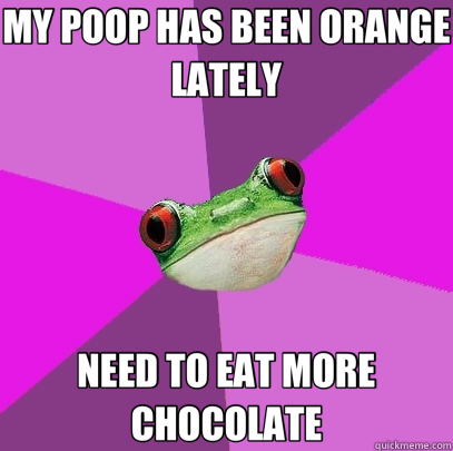 MY POOP HAS BEEN ORANGE LATELY NEED TO EAT MORE CHOCOLATE  Foul Bachelorette Frog