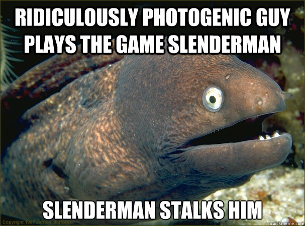 ridiculously photogenic guy plays the game slenderman slenderman stalks him  Bad Joke Eel