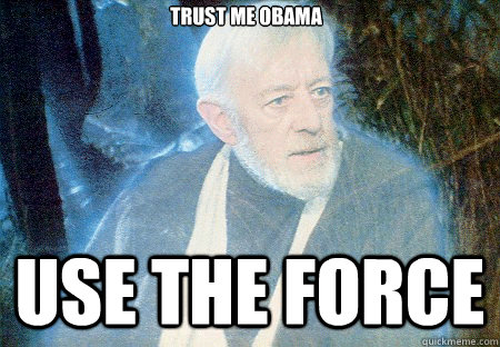 Use the force Trust me Obama  