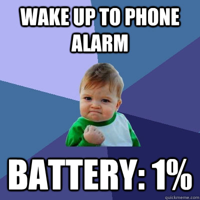 Wake up to phone alarm battery: 1% - Wake up to phone alarm battery: 1%  Success Kid