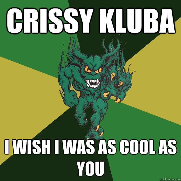 Crissy Kluba i wish i was as cool as you  Green Terror
