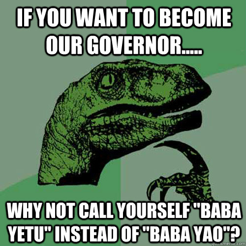 if you want to become our governor..... why not call yourself 