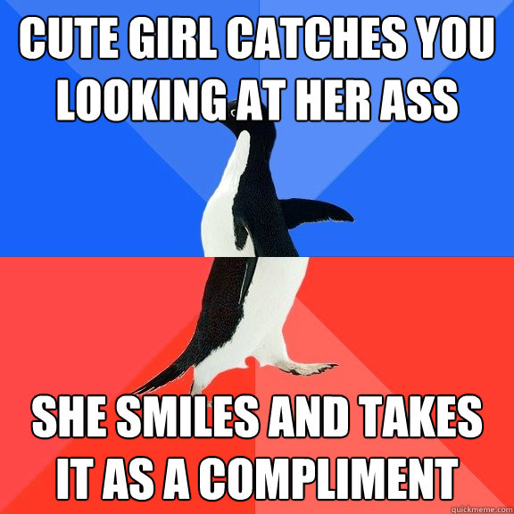 cute girl catches you looking at her ass She smiles and takes it as a compliment  Socially Awkward Awesome Penguin