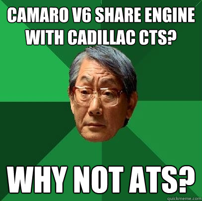 camaro v6 share engine with cadillac CTS? why not ats?  High Expectations Asian Father