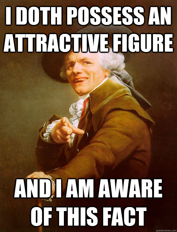 I doth possess an attractive figure and i am aware of this fact  Joseph Ducreux