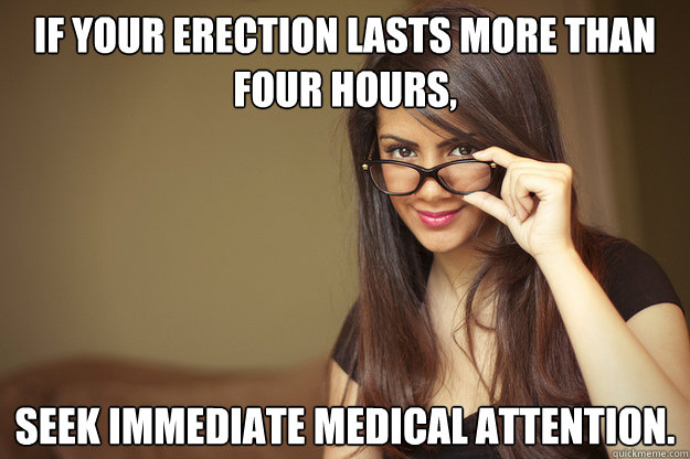 If your erection lasts more than four hours, seek immediate medical attention.   Actual Sexual Advice Girl