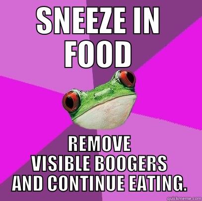 SNEEZE IN FOOD REMOVE VISIBLE BOOGERS AND CONTINUE EATING. Foul Bachelorette Frog