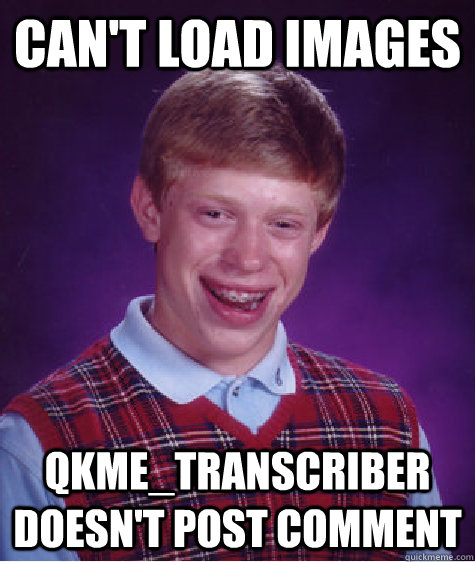 Can't load images  qkme_transcriber doesn't post comment   Bad Luck Brian