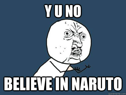 Y U NO Believe in naruto   Y U No