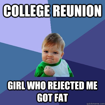 College reunion Girl who rejected me got fat  Success Kid