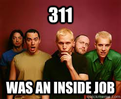 311 Was an inside job - 311 Was an inside job  311 meme