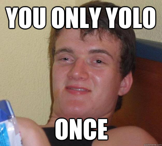 You only YOLO Once  10 Guy