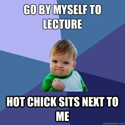 go by myself to lecture hot chick sits next to me  Success Kid