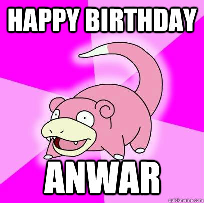 happy birthday anwar - happy birthday anwar  Slowpoke