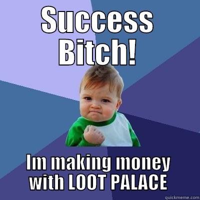 SUCCESS BITCH! IM MAKING MONEY WITH LOOT PALACE Success Kid