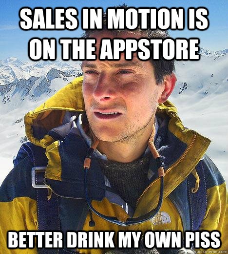 Sales in Motion is on the Appstore Better drink my own piss - Sales in Motion is on the Appstore Better drink my own piss  Bear Grylls