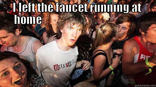 I left the faucet running at home. - I LEFT THE FAUCET RUNNING AT HOME                                                Sudden Clarity Clarence