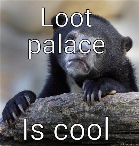 Loot palace - LOOT PALACE IS COOL Confession Bear