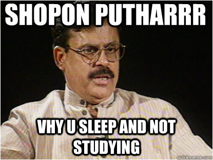 shopon putharrr VHY U SLEEP AND NOT STUDYING  Typical Indian Father