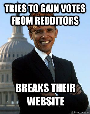 Tries to gain votes from redditors Breaks their website  - Tries to gain votes from redditors Breaks their website   Scumbag Obama