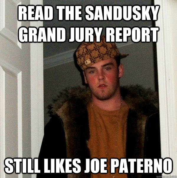 Read the sandusky grand jury report still likes joe paterno  Scumbag Steve