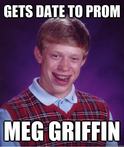 Gets Date To Prom Meg Griffin  Bad Luck Brian