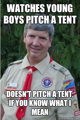 Watches young boys pitch a tent Doesn't pitch a tent, if you know what I mean - Watches young boys pitch a tent Doesn't pitch a tent, if you know what I mean  Harmless Scout Leader