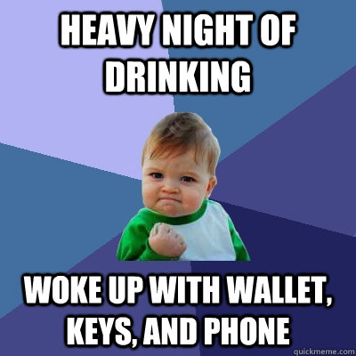 heavy night of drinking woke up with wallet, keys, and phone  Success Kid