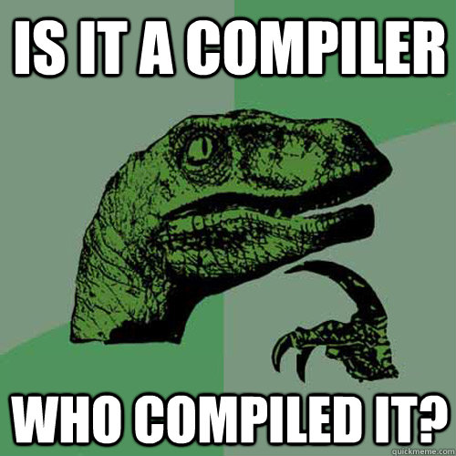 Is it a compiler Who compiled it? - Is it a compiler Who compiled it?  Philosoraptor