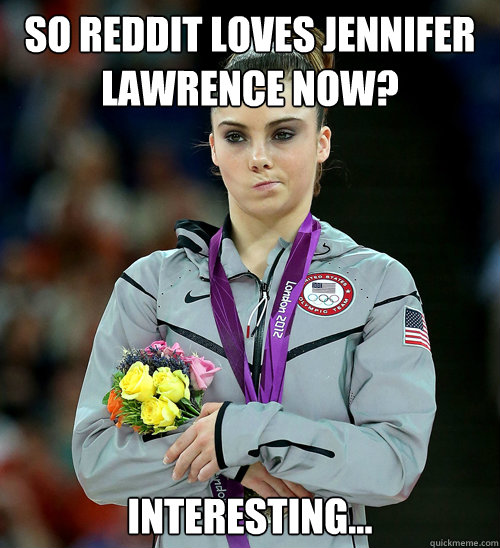 So Reddit loves jennifer lawrence now? Interesting...  McKayla Not Impressed