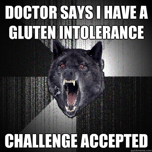 doctor says i have a gluten intolerance challenge accepted  Insanity Wolf