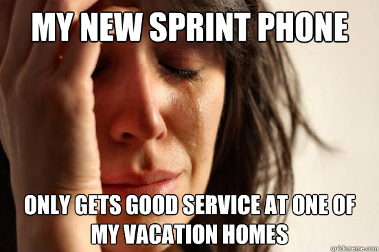 My new sprint phone only gets good service at one of my vacation homes  First World Problems