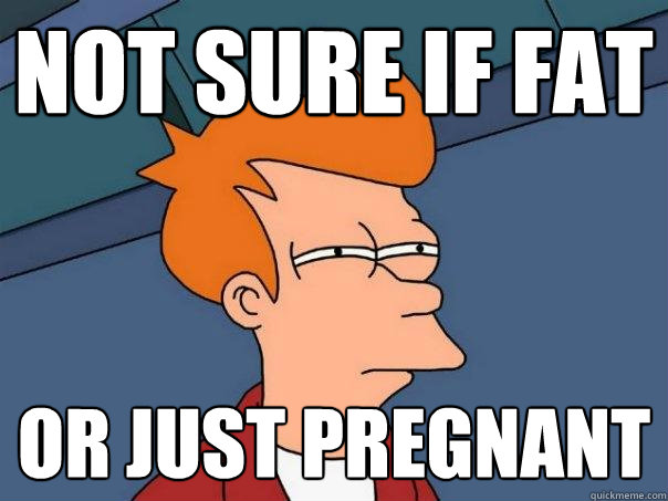 not sure if fat or just pregnant - not sure if fat or just pregnant  Futurama Fry