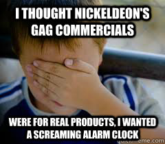 i thought nickeldeon's gag commercials were for real products, i wanted a screaming alarm clock  