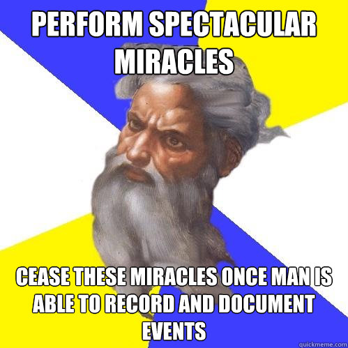 perform spectacular miracles cease these miracles once man is able to record and document events  Advice God