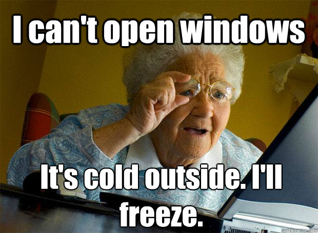 I can't open windows It's cold outside. I'll freeze.    Grandma finds the Internet