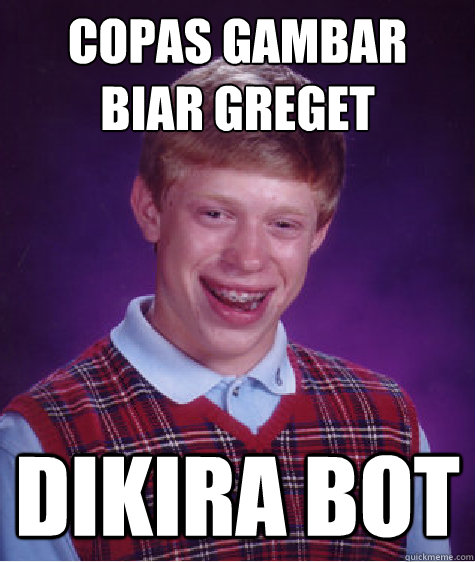 Copas gambar biar greget dikira bot - Copas gambar biar greget dikira bot  Bad Luck Brian