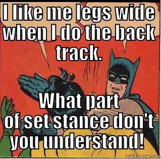 BodyPump problems - I LIKE ME LEGS WIDE WHEN I DO THE BACK TRACK. WHAT PART OF SET STANCE DON'T YOU UNDERSTAND!  Slappin Batman