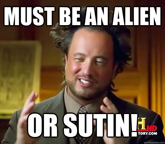 Must be an Alien Or Sutin! - Must be an Alien Or Sutin!  Ancient Aliens