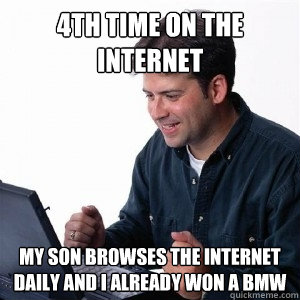 4th time on the internet My son browses the internet daily and i already won a BMW  Lonely Computer Guy