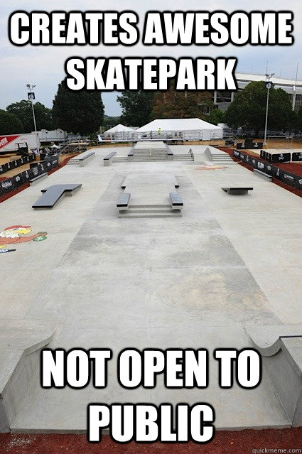 Creates awesome skatepark Not open to public - Creates awesome skatepark Not open to public  Scumbag skatepark