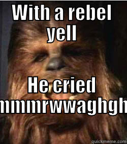 Chewbacca rebel yell - WITH A REBEL YELL HE CRIED MMMRWWAGHGH Misc