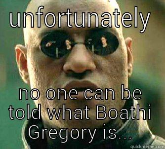 UNFORTUNATELY NO ONE CAN BE TOLD WHAT BOATHI GREGORY IS... Matrix Morpheus