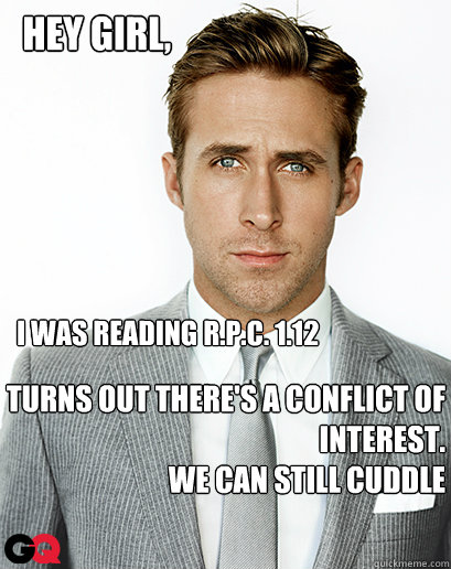 I was reading R.P.C. 1.12 Turns out there's a conflict of interest.
We can still cuddle Hey girl,  