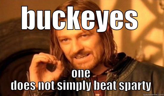 michigan state fans be like: - BUCKEYES ONE DOES NOT SIMPLY BEAT SPARTY Boromir